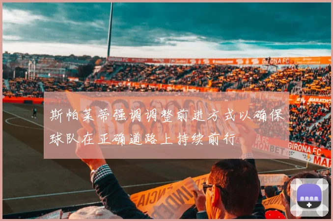 斯帕莱蒂强调调整前进方式以确保球队在正确道路上持续前行