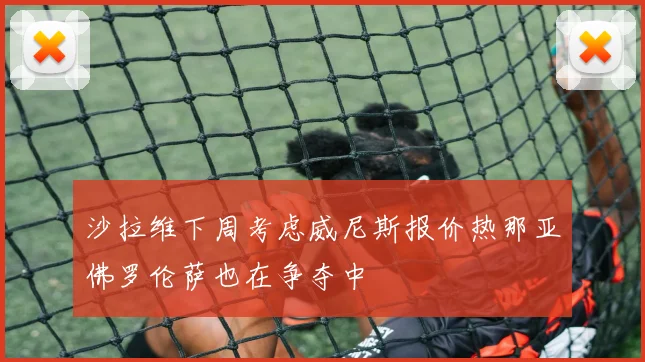 沙拉维下周考虑威尼斯报价热那亚佛罗伦萨也在争夺中